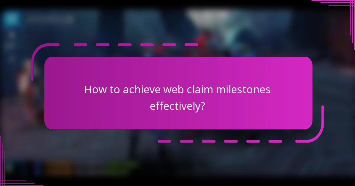 How to achieve web claim milestones effectively?