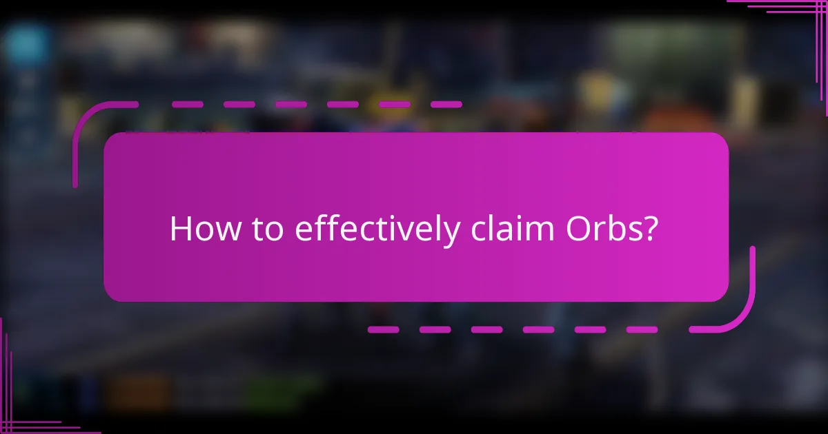 How to effectively claim Orbs?