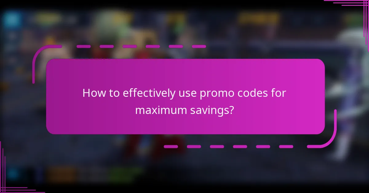 How to effectively use promo codes for maximum savings?