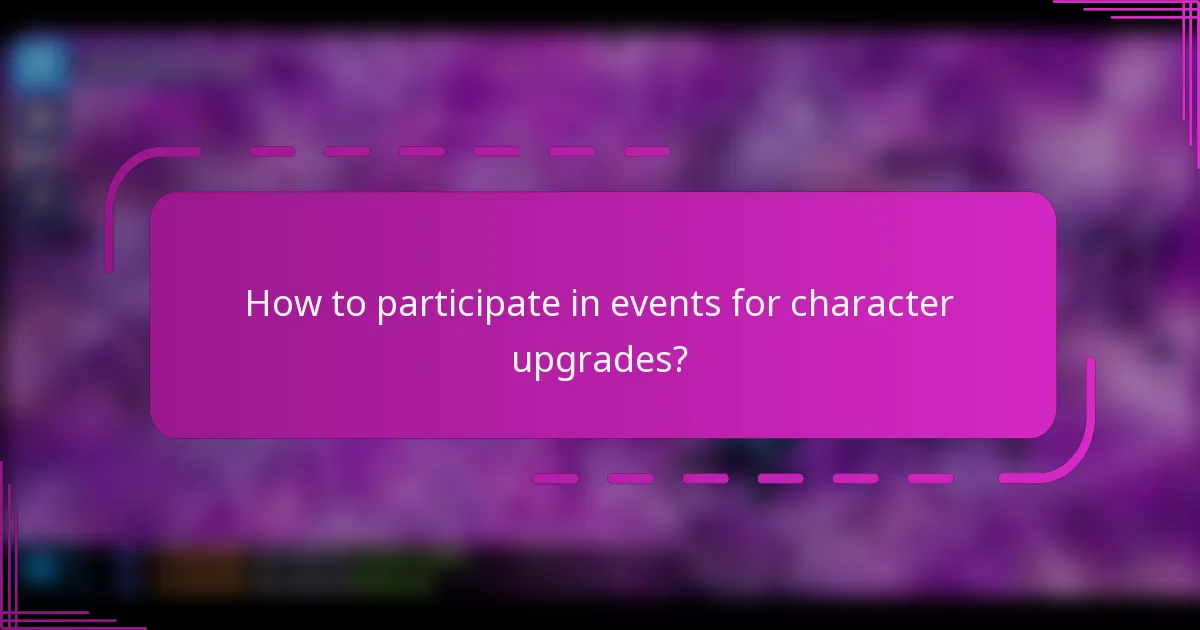 How to participate in events for character upgrades?