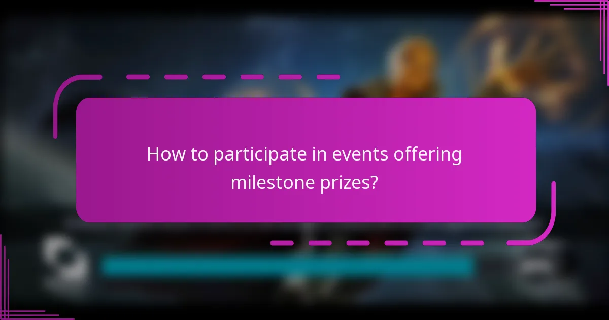 How to participate in events offering milestone prizes?