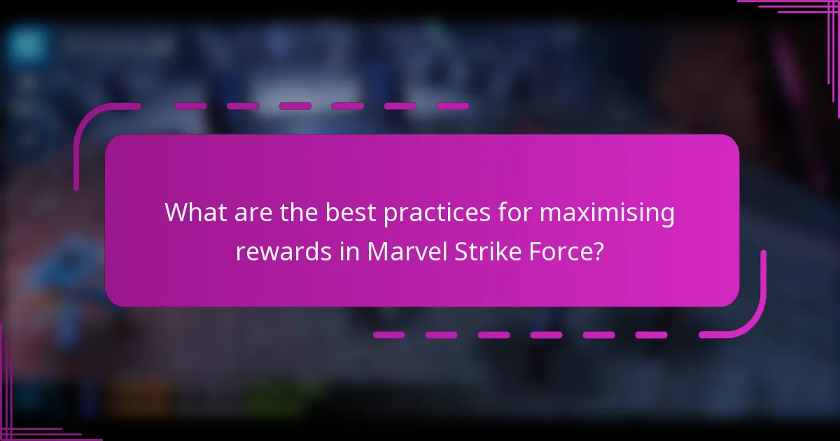 What are the best practices for maximising rewards in Marvel Strike Force?