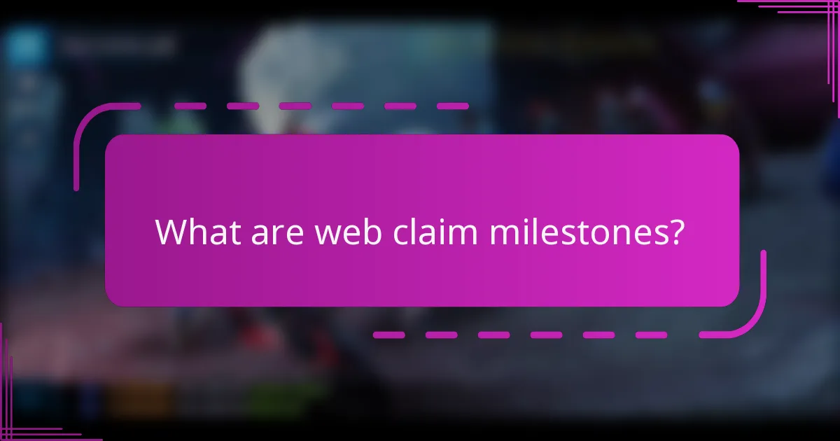 What are web claim milestones?