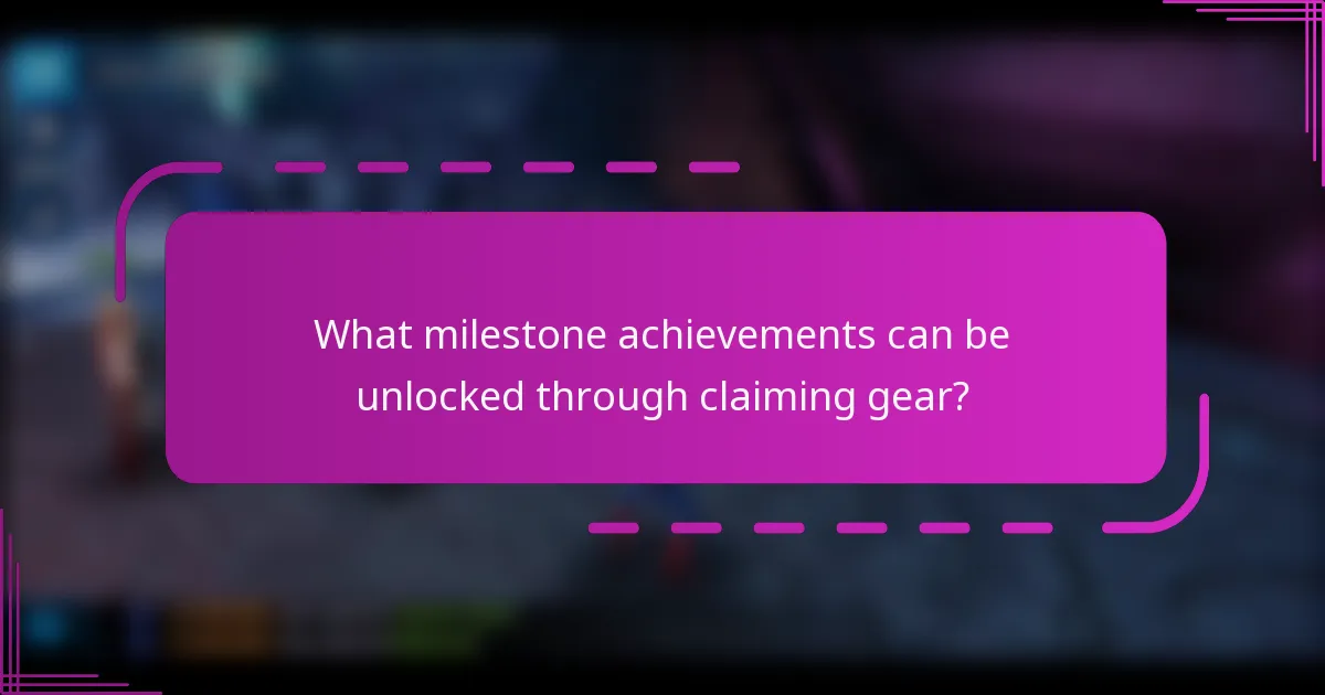 What milestone achievements can be unlocked through claiming gear?