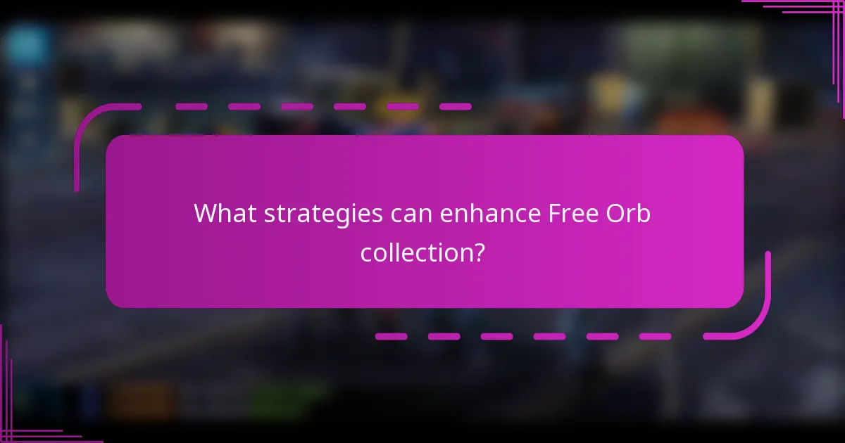 What strategies can enhance Free Orb collection?