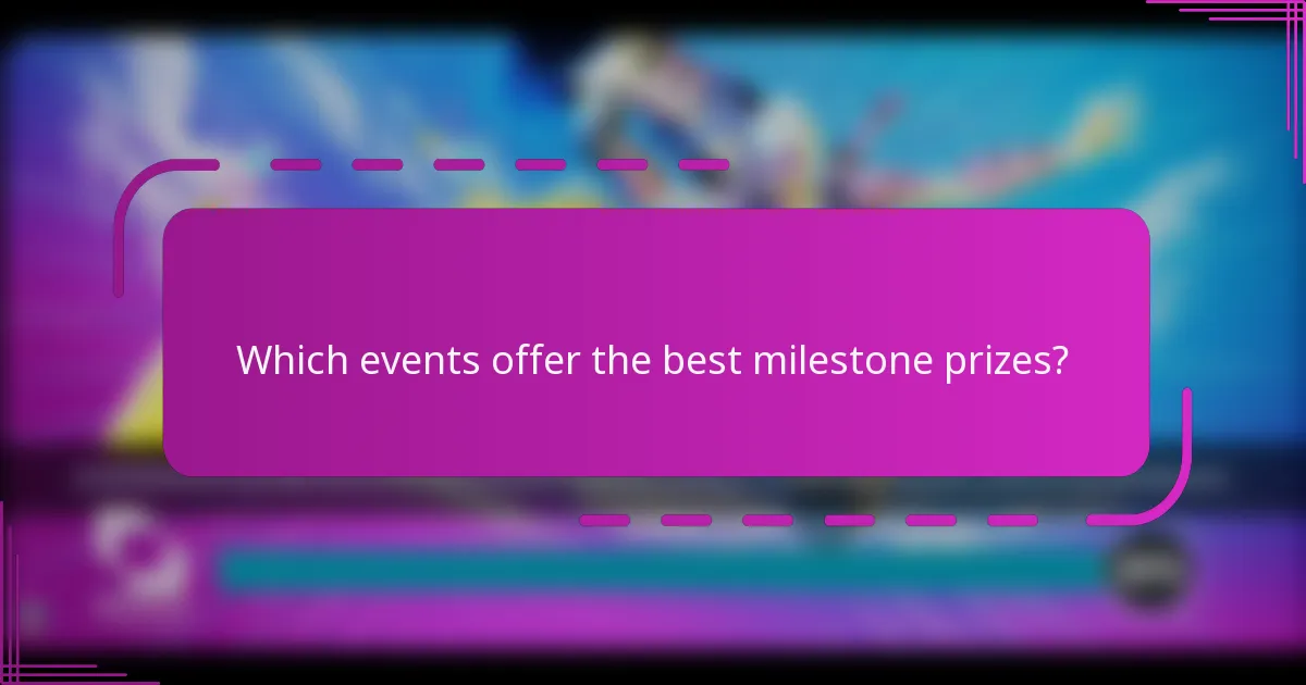Which events offer the best milestone prizes?