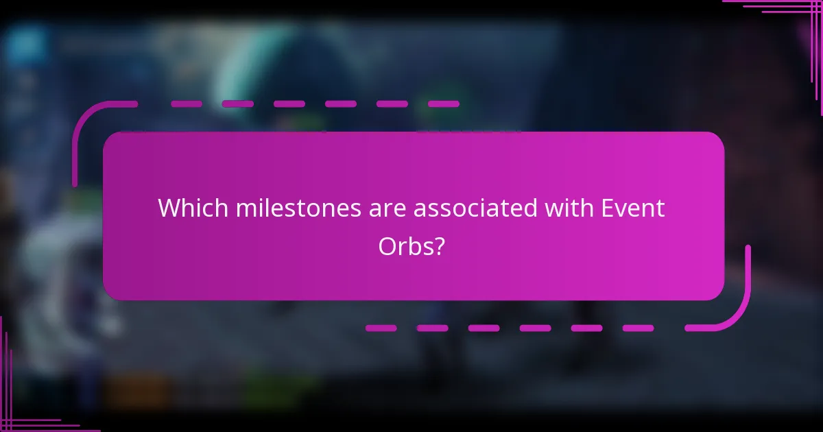 Which milestones are associated with Event Orbs?