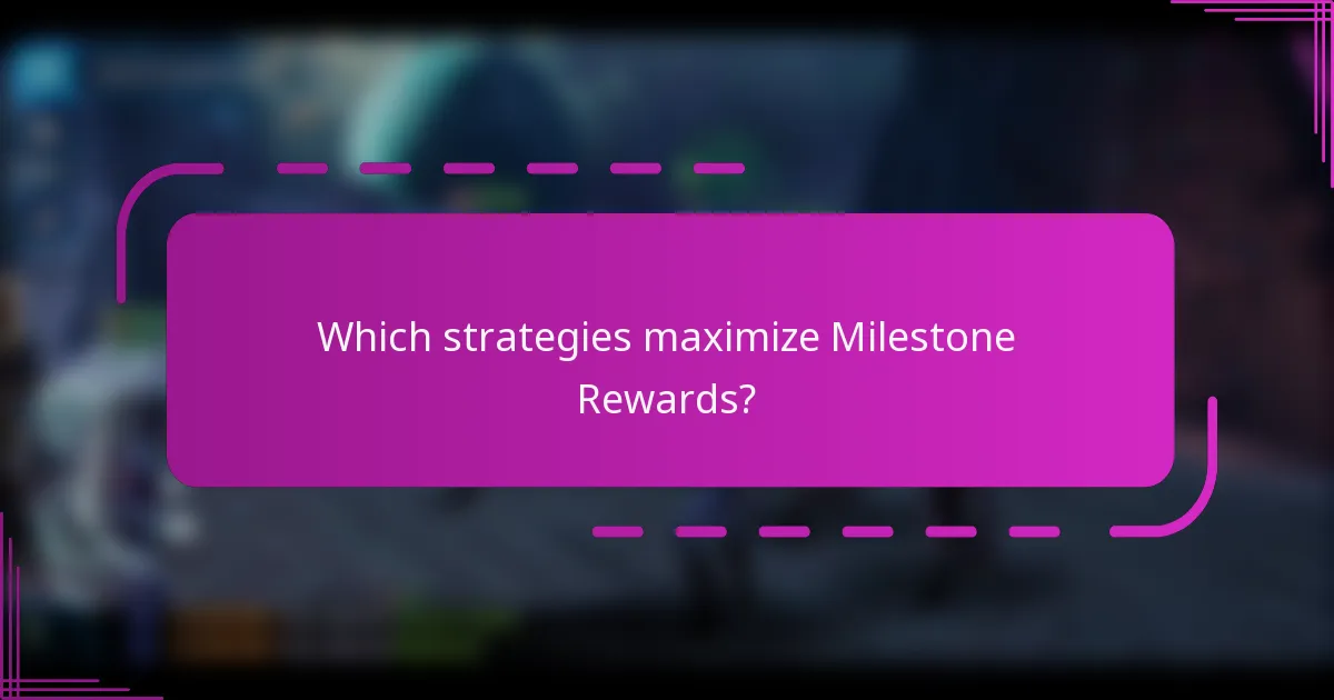 Which strategies maximize Milestone Rewards?